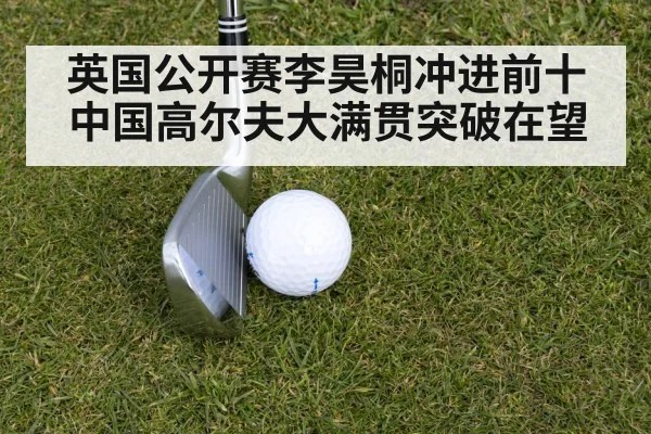 英国公开赛李昊桐冲进前十 中国高尔夫大满贯突破在望